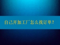 自己開(kāi)加工廠怎么找訂單？在這里都不是問(wèn)題
